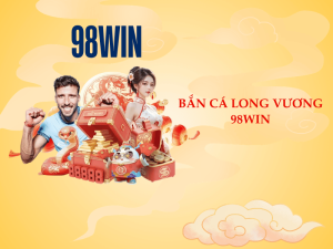 Bắn Cá Long Vương 98WIN